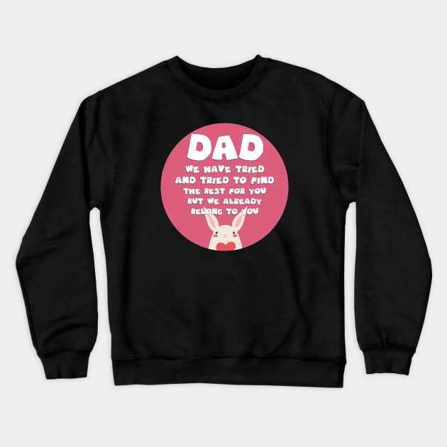 Dad We Have Tried To Find The Best For You But We Already Belong To You Crewneck Sweatshirt by GoranDesign